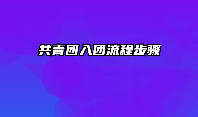 共青团入团流程步骤