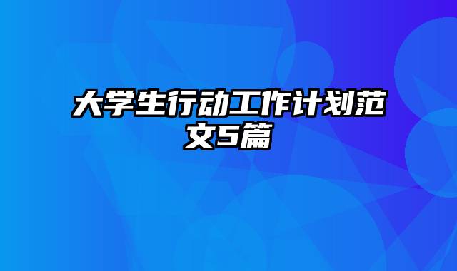 大学生行动工作计划范文5篇