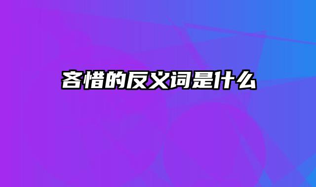 吝惜的反义词是什么