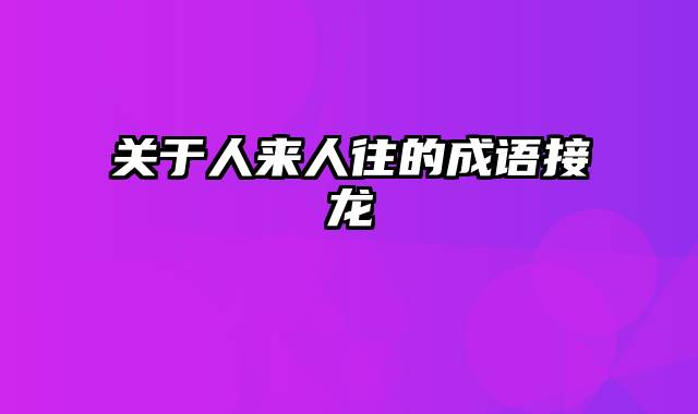 关于人来人往的成语接龙