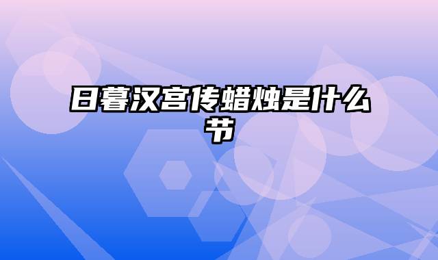 日暮汉宫传蜡烛是什么节