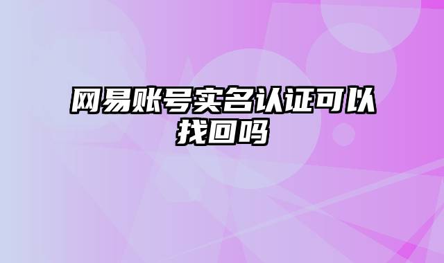 网易账号实名认证可以找回吗