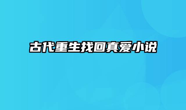 古代重生找回真爱小说