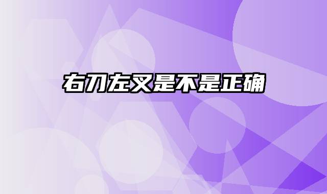 右刀左叉是不是正确