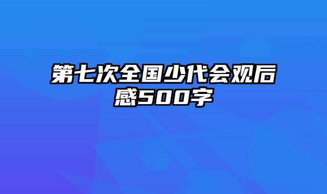 第七次全国少代会观后感500字