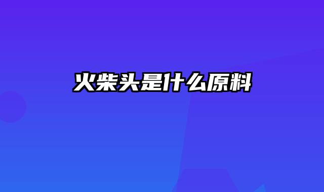 火柴头是什么原料