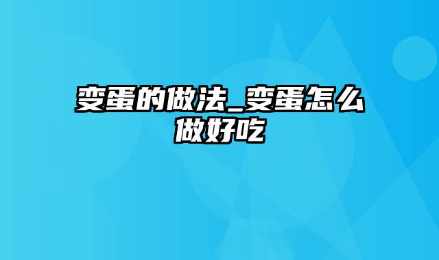 变蛋的做法_变蛋怎么做好吃