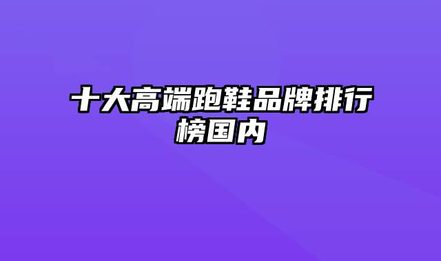 十大高端跑鞋品牌排行榜国内