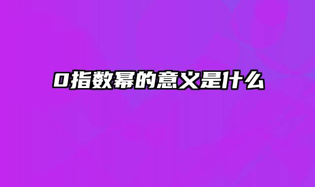 0指数幂的意义是什么