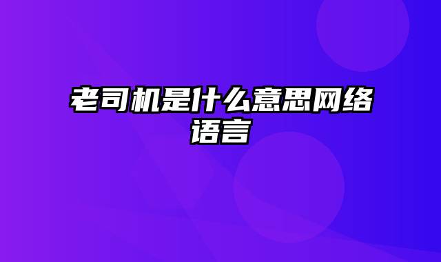 老司机是什么意思网络语言