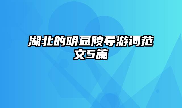 湖北的明显陵导游词范文5篇