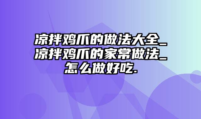 凉拌鸡爪的做法大全_凉拌鸡爪的家常做法_怎么做好吃.