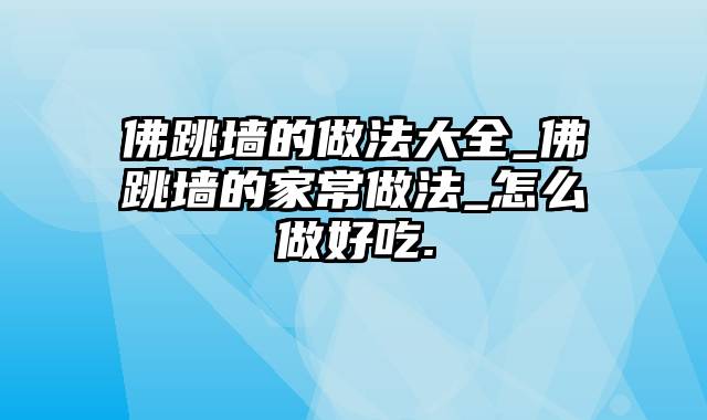 佛跳墙的做法大全_佛跳墙的家常做法_怎么做好吃.