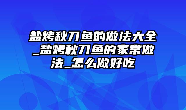 盐烤秋刀鱼的做法大全_盐烤秋刀鱼的家常做法_怎么做好吃