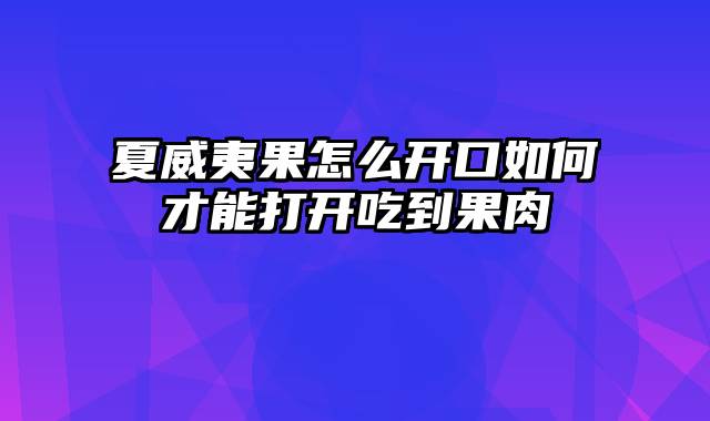 夏威夷果怎么开口如何才能打开吃到果肉