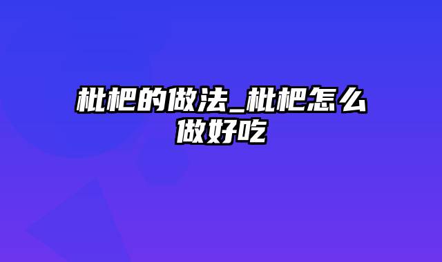 枇杷的做法_枇杷怎么做好吃