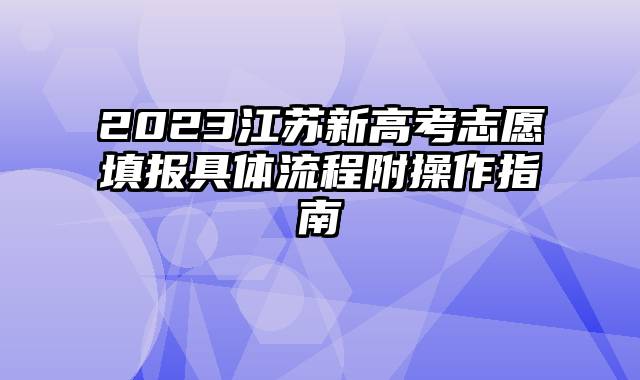 2023江苏新高考志愿填报具体流程附操作指南