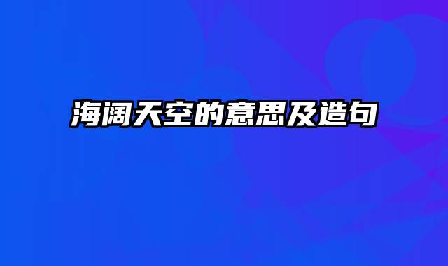 海阔天空的意思及造句