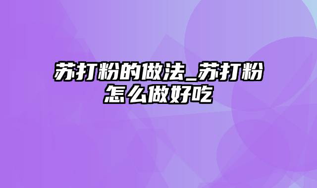 苏打粉的做法_苏打粉怎么做好吃