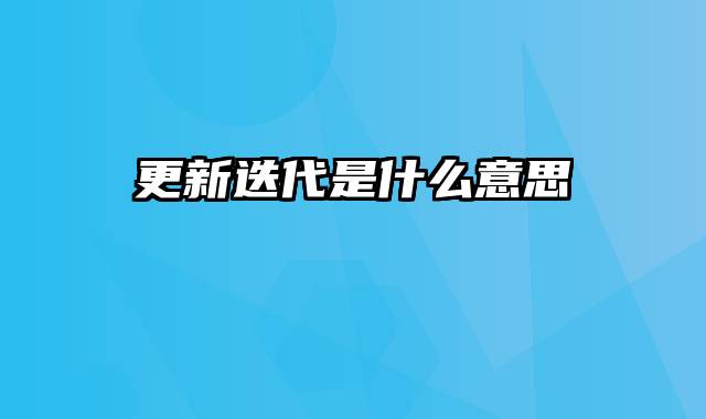 更新迭代是什么意思