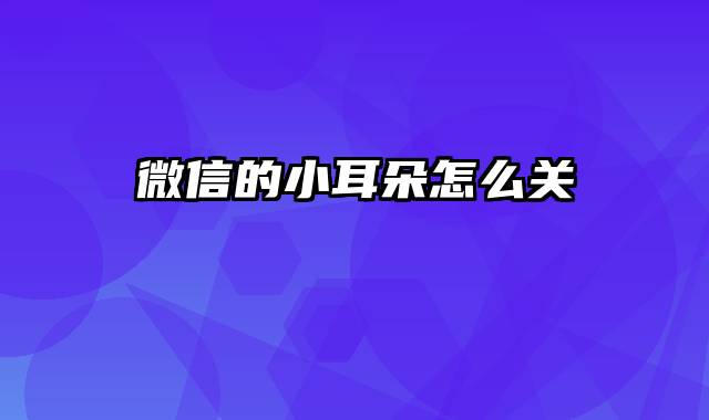 微信的小耳朵怎么关