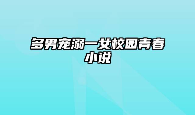 多男宠溺一女校园青春小说