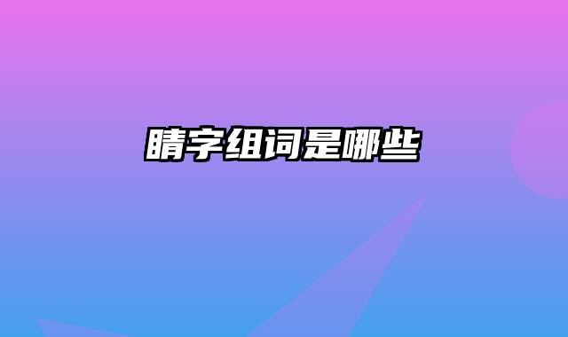 睛字组词是哪些