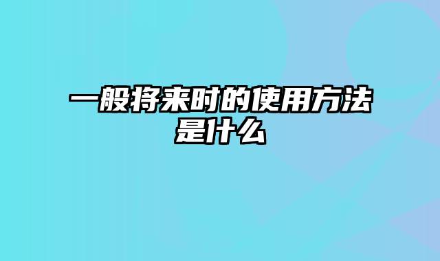 一般将来时的使用方法是什么