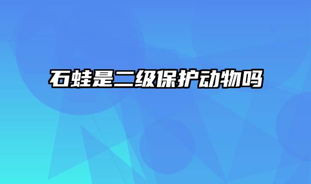 石蛙是二级保护动物吗