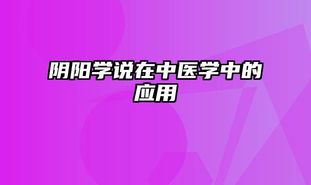 阴阳学说在中医学中的应用