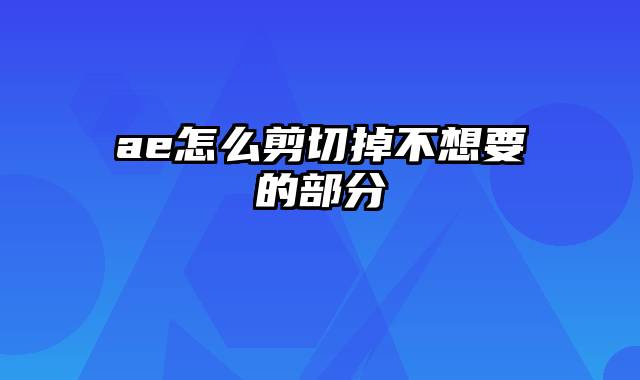 ae怎么剪切掉不想要的部分