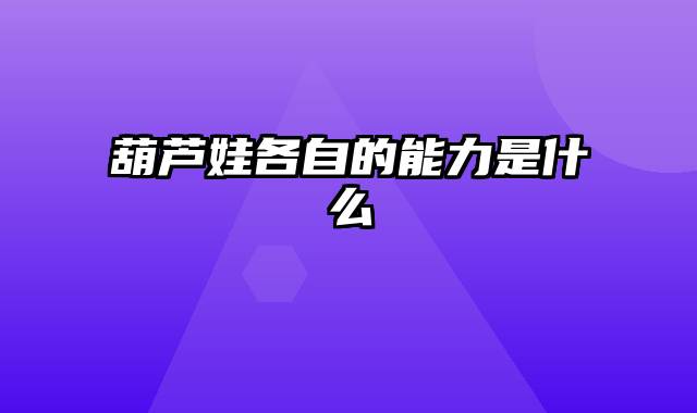 葫芦娃各自的能力是什么