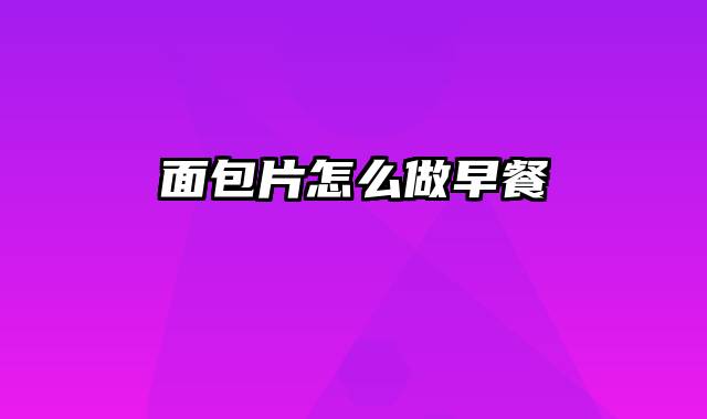 面包片怎么做早餐