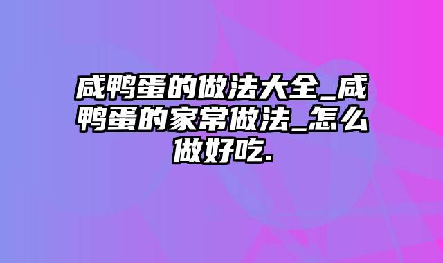 咸鸭蛋的做法大全_咸鸭蛋的家常做法_怎么做好吃.