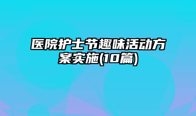 医院护士节趣味活动方案实施(10篇)