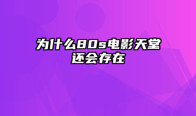 为什么80s电影天堂还会存在