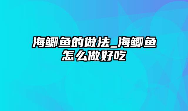 海鲫鱼的做法_海鲫鱼怎么做好吃