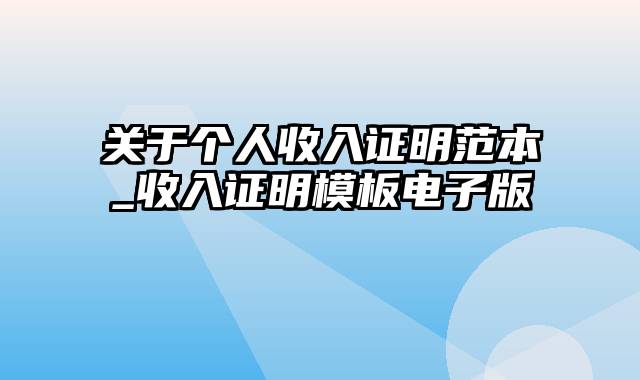 关于个人收入证明范本_收入证明模板电子版