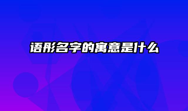 语彤名字的寓意是什么