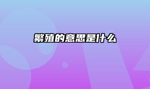 繁殖的意思是什么