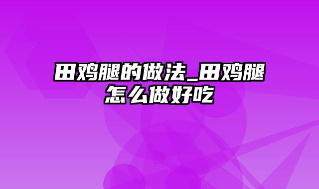 田鸡腿的做法_田鸡腿怎么做好吃