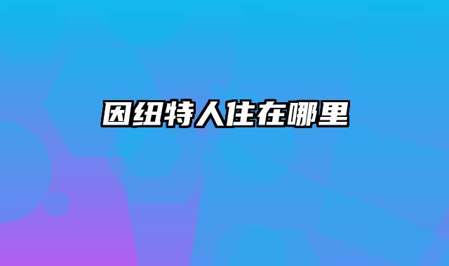 因纽特人住在哪里