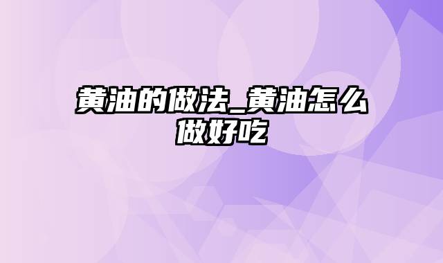 黄油的做法_黄油怎么做好吃