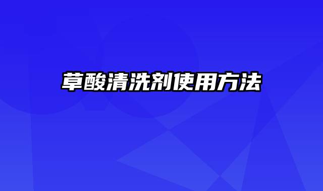 草酸清洗剂使用方法