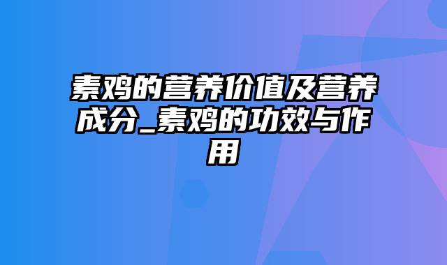 素鸡的营养价值及营养成分_素鸡的功效与作用