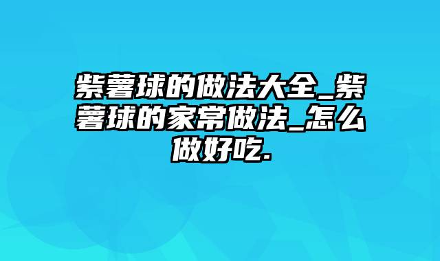 紫薯球的做法大全_紫薯球的家常做法_怎么做好吃.