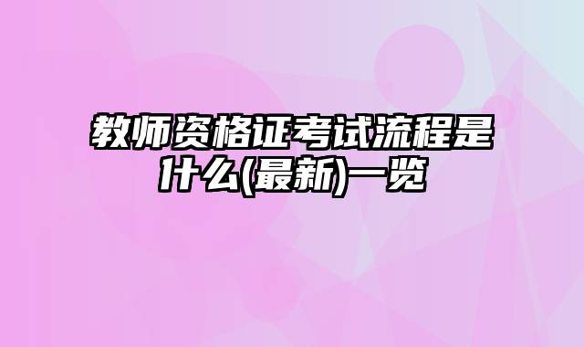 教师资格证考试流程是什么(最新)一览
