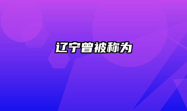 辽宁曾被称为