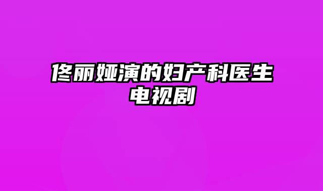 佟丽娅演的妇产科医生电视剧