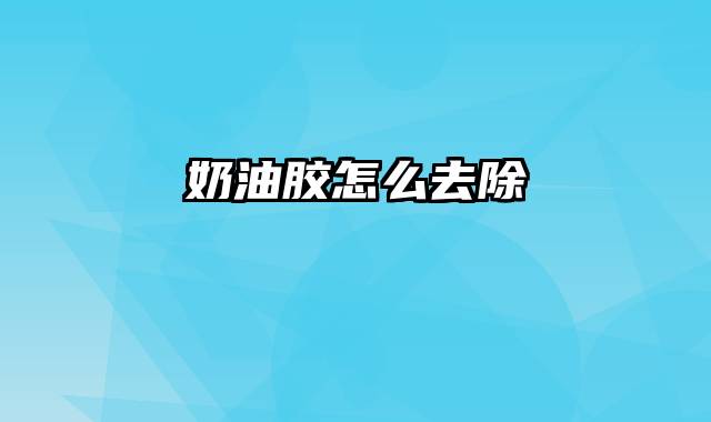 奶油胶怎么去除